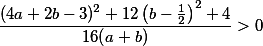 \frac{(4a + 2b - 3)^2 + 12\left(b - \frac{1}{2}\right)^2 + 4}{16(a + b)} > 0