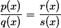 \frac{p(x)}{q(x)}=\frac{r(x)}{s(x)}