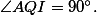 \textstyle \angle AQI=90^\circ .