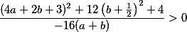 \frac{(4a + 2b + 3)^2 + 12\left(b + \frac{1}{2}\right)^2 + 4}{-16(a + b)} > 0