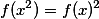 f(x^2)=f(x)^2