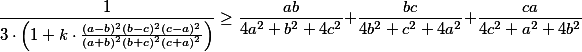 \frac{1}{3 \cdot \left(1 + k \cdot \frac{(a - b)^2(b - c)^2(c - a)^2}{(a + b)^2(b + c)^2(c + a)^2} \right)} \geq \frac{ab}{4a^2 + b^2 + 4c^2} + \frac{bc}{4b^2 + c^2 + 4a^2} + \frac{ca}{4c^2 + a^2 + 4b^2}