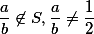 \frac{a}{b} \not \in S, \frac{a}{b} \neq \frac{1}{2}