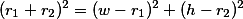 (r_1+r_2)^2 = (w-r_1)^2 + (h-r_2)^2