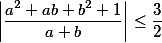 \left|\frac{a^2 + ab + b^2 + 1}{a + b}\right| \leq \frac{3}{2}