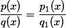 \frac{p(x)}{q(x)} = \frac{p_1(x)}{q_1(x)}