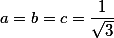 a=b=c=\frac{1}{\sqrt3}