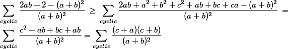 \displaystyle\sum_{cyclic}\frac{2ab+2-(a+b)^2}{(a+b)^2}\geq\displaystyle\sum_{cyclic}\frac{2ab+a^2+b^2+c^2+ab+bc+ca-(a+b)^2}{(a+b)^2}=\displaystyle\sum_{cyclic}\frac{c^2+ab+bc+ab}{(a+b)^2}=\sum_{cyclic}\frac{(c+a)(c+b)}{(a+b)^2} \displaystyle\sum_{cyclic}\frac{2ab+2-(a+b)^2}{(a+b)^2}\geq\displaystyle\sum_{cyclic}\frac{2ab+a^2+b^2+c^2+ab+bc+ca-(a+b)^2}{(a+b)^2}=\displaystyle\sum_{cyclic}\frac{c^2+ab+bc+ab}{(a+b)^2}=\sum_{cyclic}\frac{(c+a)(c+b)}{(a+b)^2}