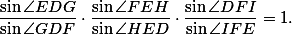 \frac{\sin\angle EDG}{\sin\angle GDF}\cdot \frac{\sin\angle FEH}{\sin\angle HED} \cdot \frac{\sin\angle DFI}{\sin\angle IFE} =1. \frac{\sin\angle EDG}{\sin\angle GDF}\cdot \frac{\sin\angle FEH}{\sin\angle HED} \cdot \frac{\sin\angle DFI}{\sin\angle IFE} =1.
