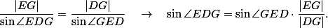 \frac{|EG|}{\sin\angle EDG} = \frac{|DG|}{\sin\angle GED} \quad\rightarrow\quad\sin\angle EDG = \sin\angle GED \cdot\frac{|EG|}{|DG|}. \frac{|EG|}{\sin\angle EDG} = \frac{|DG|}{\sin\angle GED} \quad\rightarrow\quad\sin\angle EDG = \sin\angle GED \cdot\frac{|EG|}{|DG|}.