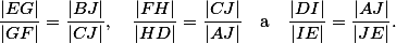 \frac{|EG|}{|GF|} =\frac{|BJ|}{|CJ|},\quad \frac{|FH|}{|HD|} = \frac{|CJ|}{|AJ|}\quad \text{a}\quad \frac{|DI|}{|IE|} =\frac{|AJ|}{|JE|}.