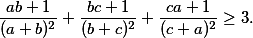 \frac{ab+1}{(a+b)^2}+\frac{bc+1}{(b+c)^2}+\frac{ca+1}{(c+a)^2}\geq 3.
