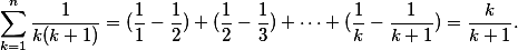 \sum_{k=1}^{n} \frac{1}{k(k+1)} = (\frac11 - \frac12) + (\frac12 - \frac13) + \dots + (\frac1k - \frac1{k+1}) = \frac{k}{k+1}. \sum_{k=1}^{n} \frac{1}{k(k+1)} = (\frac11 - \frac12) + (\frac12 - \frac13) + \dots + (\frac1k - \frac1{k+1}) = \frac{k}{k+1}.