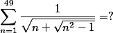 \sum_{n=1}^{49} \frac{1}{\sqrt{n+\sqrt{n^2-1}}}=?