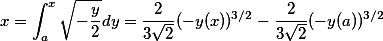 x = \int_a^x \sqrt{-\frac{y}{2}} dy = \frac{2}{3\sqrt{2}}(-y(x))^{3/2} - \frac{2}{3\sqrt{2}}(-y(a))^{3/2} x = \int_a^x \sqrt{-\frac{y}{2}} dy = \frac{2}{3\sqrt{2}}(-y(x))^{3/2} - \frac{2}{3\sqrt{2}}(-y(a))^{3/2}